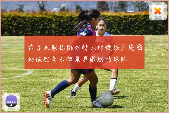 雷吉米勒称凯尔特人即便缺少塔图姆依然是东部最具威胁的球队